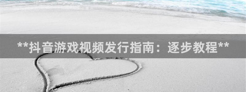 顺盈娱乐登录平台是什么意思：**抖音游戏视频发行指南：逐步教程**
