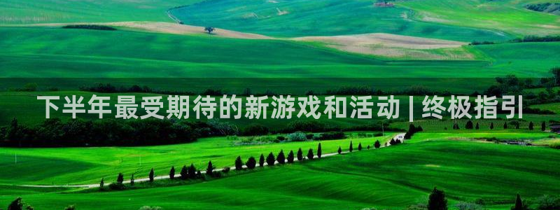 顺盈娱乐平台注册流程图片大全：下半年最受期待的新游戏和活动 | 终极指引