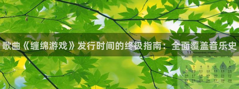 顺盈网络科技有限公司招聘：歌曲《缠绵游戏》发行时间的终极指南：全面覆盖音乐史