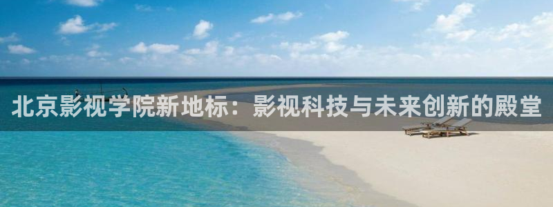 aaa私人影院：北京影视学院新地标：影视科技与未来创新的殿堂