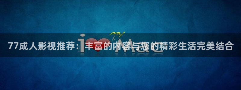 欧美aaaa大片：77成人影视推荐：丰富的内容与您的精彩生活完美结合